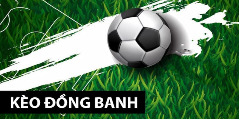 Kèo Đồng Banh Và Những Kinh Nghiệm Khi Chơi | HQ88.ORG Kèo đồng banh còn được gọi là tỷ lệ hoà